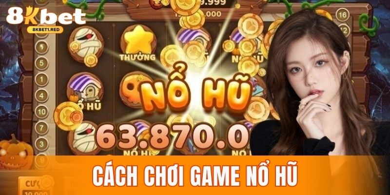 Cách chơi game nổ hũ