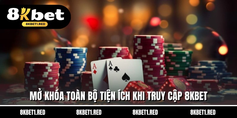 Mở khóa toàn bộ tiện ích khi truy cập 8kbet